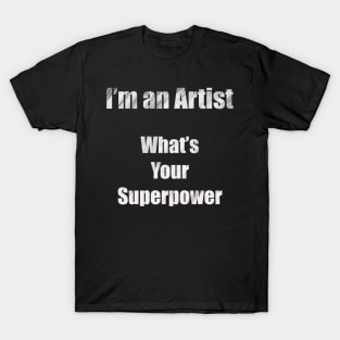 I´m an artist, what´s your superpower (white font) T-Shirt